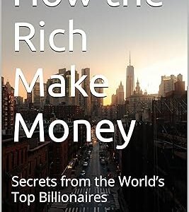 Cover of How the Rich Make Money by Bonface Juma. How billionaires think about money