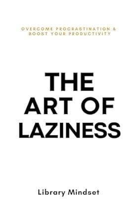 Cover of The Art of Laziness by Library Mindset, The Art of Laziness is one of the 25 Must-Read books as recommended by Wealth Health Money